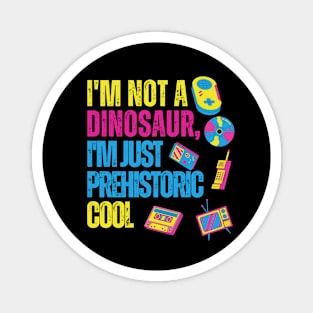 I AM NOT A DINOSAUR, I AM PREHISTORIC COOL Magnet